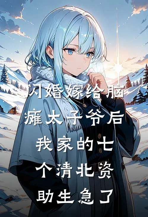 闪婚嫁给脑瘫太子爷后，我家的七个清北资助生急了