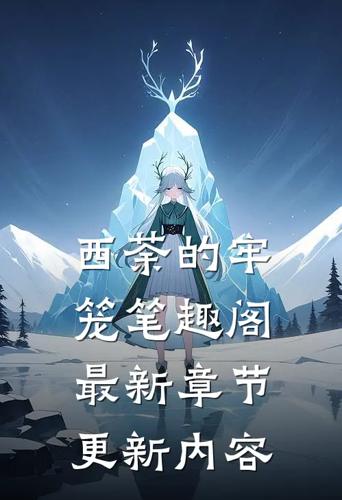 西荼的牢笼笔趣阁最新章节更新内容