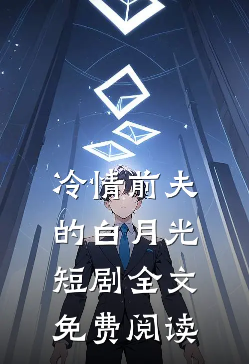 冷情前夫的白月光短剧全文免费阅读