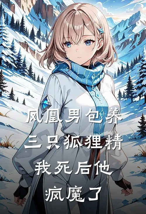 凤凰男包养三只狐狸精，我死后他疯魔了