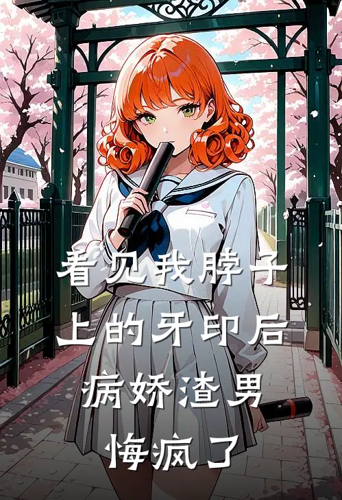 看见我脖子上的牙印后，病娇渣男悔疯了