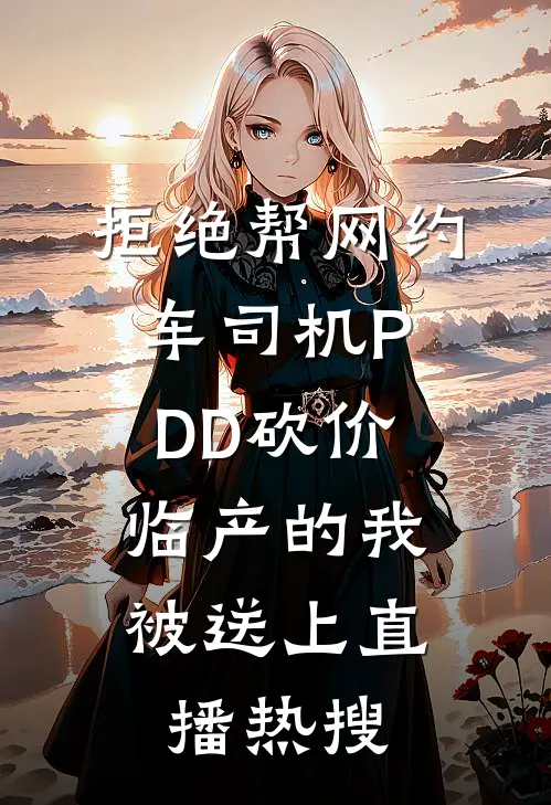 拒绝帮网约车司机PDD砍价，临产的我被送上直播热搜