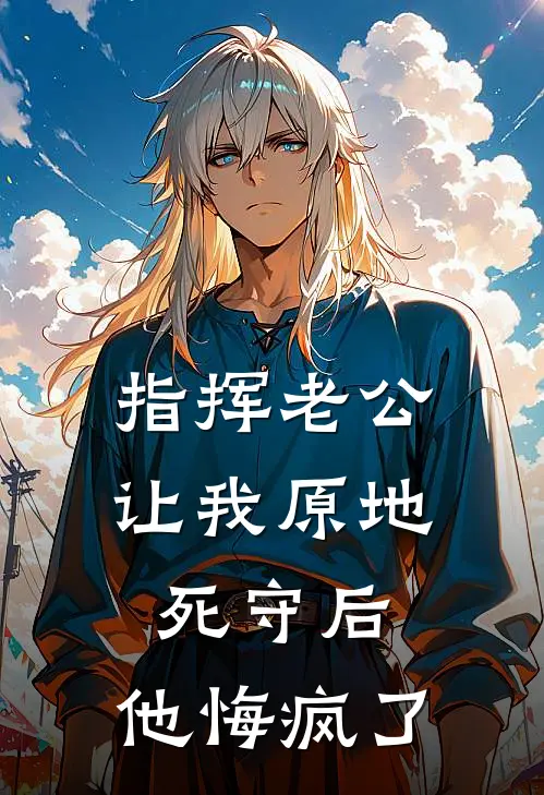 指挥老公让我原地死守后，他悔疯了