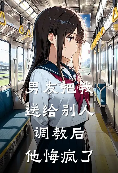 男友把我送给别人调教后，他悔疯了