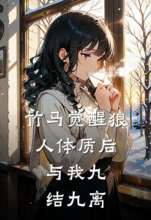 竹马觉醒狼人体质后，与我九结九离