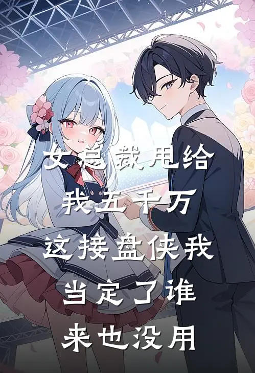 女总裁甩给我五千万，这接盘侠我当定了谁来也没用