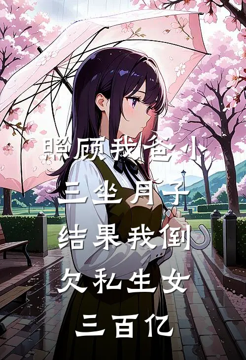 照顾我爸小三坐月子，结果我倒欠私生女三百亿