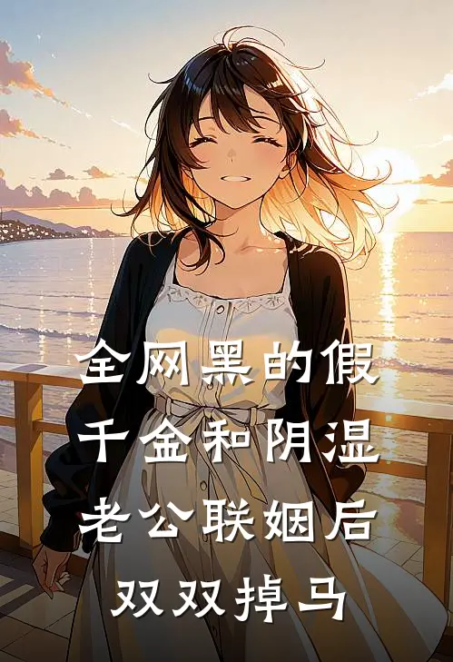 全网黑的假千金和阴湿老公联姻后双双掉马