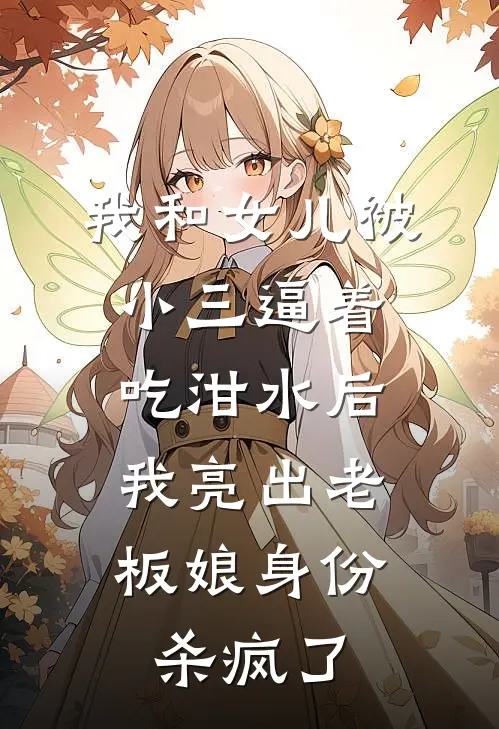 我和女儿被小三逼着吃泔水后，我亮出老板娘身份杀疯了