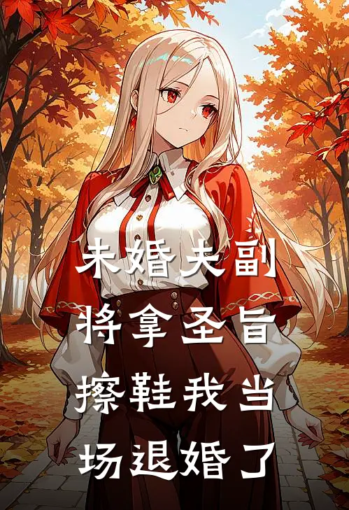 未婚夫副将拿圣旨擦鞋我当场退婚了