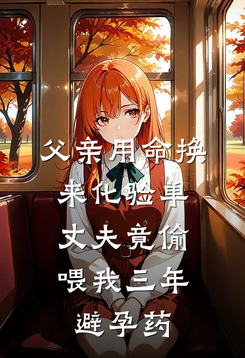 《父亲用命换来化验单，丈夫竟偷喂我三年避孕药》严承林雅完本小说_严承林雅(父亲用命换来化验单，丈夫竟偷喂我三年避孕药)全文免费阅读无弹窗大结局