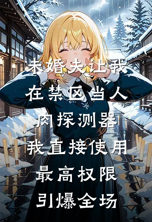 未婚夫让我在禁区当人肉探测器，我直接使用最高权限引爆全场萧岚顾淮免费小说完结_最新完本小说推荐未婚夫让我在禁区当人肉探测器，我直接使用最高权限引爆全场(萧岚顾淮)