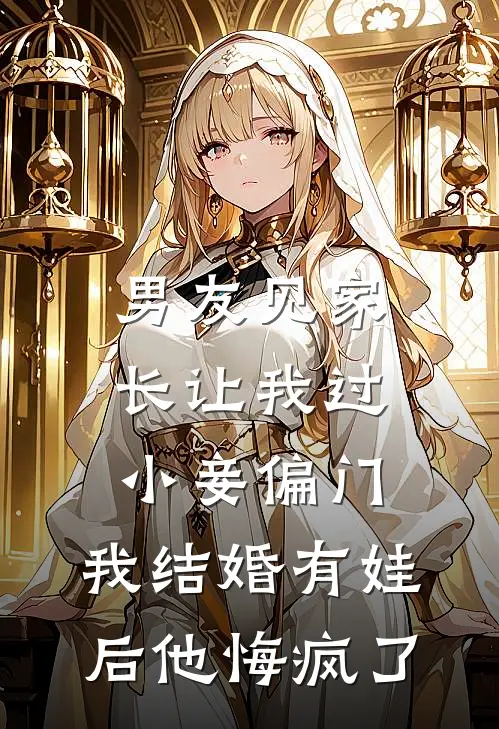 男友见家长让我过小妾偏门，我结婚有娃后他悔疯了