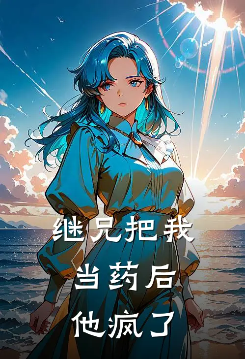 继兄把我当药后，他疯了