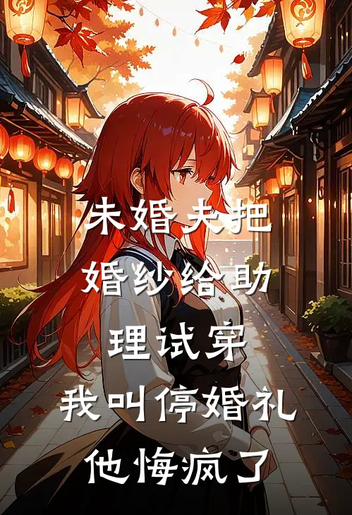 顾行舟林薇(未婚夫把婚纱给助理试穿，我叫停婚礼他悔疯了)完结版免费在线阅读_《未婚夫把婚纱给助理试穿，我叫停婚礼他悔疯了》全章节阅读