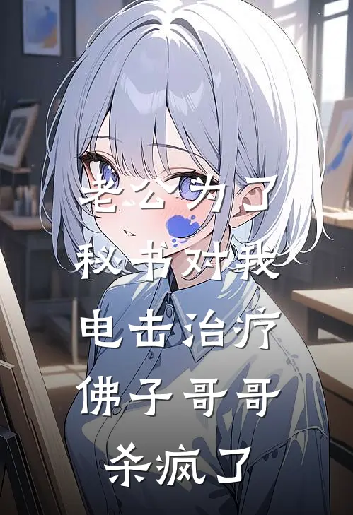 老公为了秘书对我电击治疗，佛子哥哥杀疯了