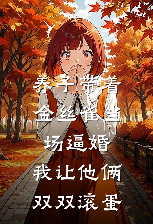 养子带着金丝雀当场逼婚，我让他俩双双滚蛋