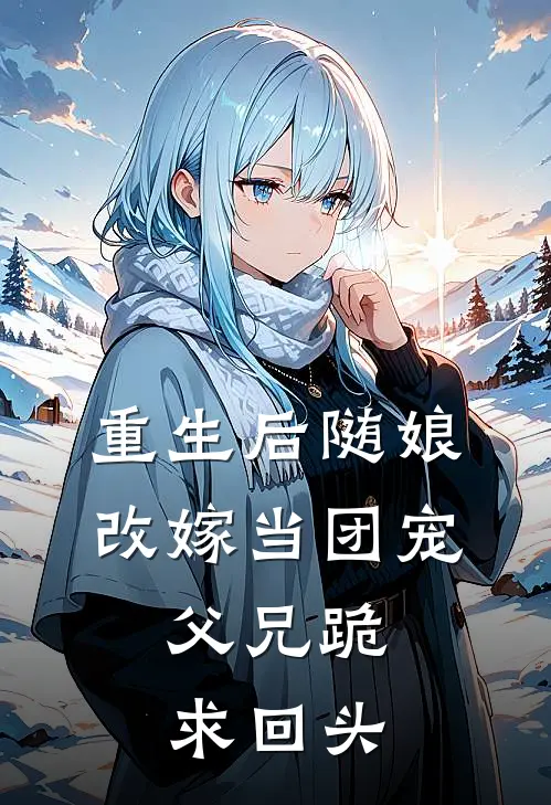 重生后随娘改嫁当团宠，父兄跪求回头