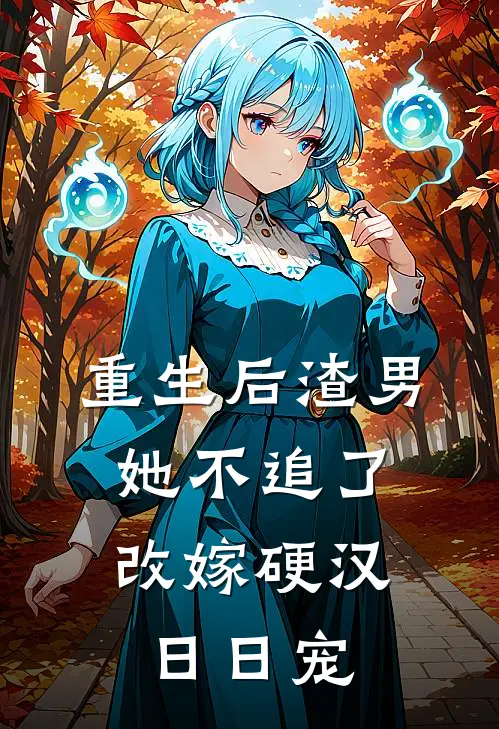 重生后渣男她不追了，改嫁硬汉日日宠