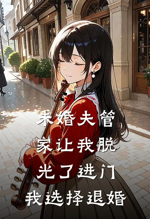 未婚夫管家让我脱光了进门，我选择退婚