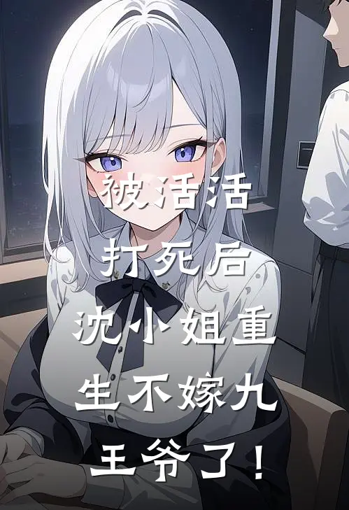 被活活打死后，沈小姐重生不嫁九王爷了！