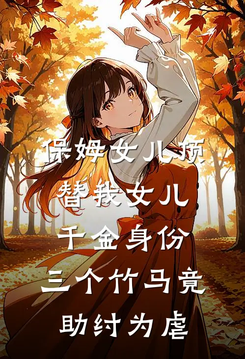 保姆女儿顶替我女儿千金身份，三个竹马竟助纣为虐